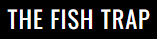 Bold Text Reading &Quot;The Fish Trap&Quot; On A Black Background.